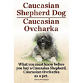 Caucasian Shepherd Dog. Caucasian Ovcharka. What You Must Know Before You Buy a Caucasian Shepherd Dog, Caucasian Ovcharka as a Pet.