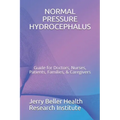 Normal Pressure Hydrocephalus: Guide for Doctors, Nurses, Patients, Families, & Caregivers