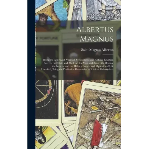Albertus Magnus: Being the Approved, Verified, Sympathetic and Natural Egyptian Secrets, or, White and Black Art for Man and Beast: the