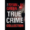 The Ryan Green True Crime Collection: Volume 2