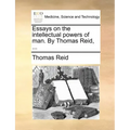 Essays on the intellectual powers of man. By Thomas Reid, ...