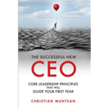 The Successful New CEO: The Core Leadership Principles That Will Guide Your First Year