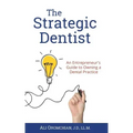 The Strategic Dentist: An Entrepreneur's Guide to Owning a Dental Practice