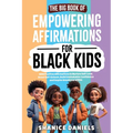 The Big Book of Empowering Affirmations for Black Kids: 1000 Positive Affirmations to Nurture Self-Love, Boost Self-Esteem, Build Unshakable Confidenc