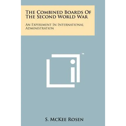 The Combined Boards Of The Second World War: An Experiment In International Administration