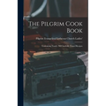 The Pilgrim Cook Book: Containing Nearly 700 Carefully Tested Recipes