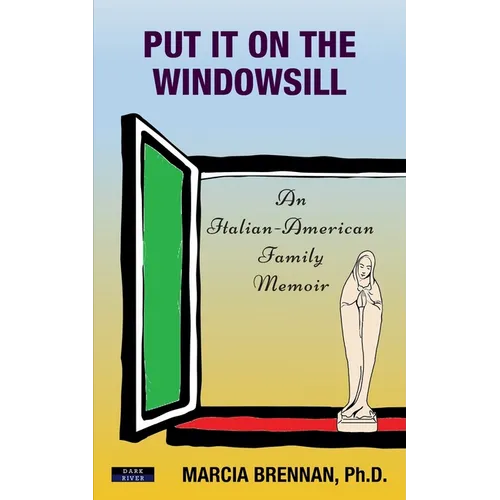 Put It On The Windowsill: An Italian-American Family Memoir