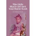 This Little Black Girl Ain't Your Burnt Trash