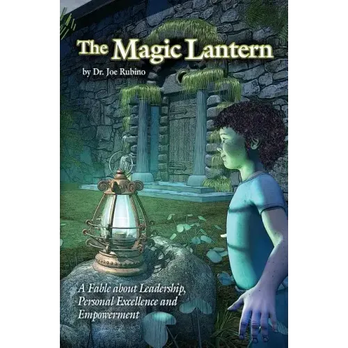 The Magic Lantern: A Fable about Leadership, Personal Excellence, and Empowerment