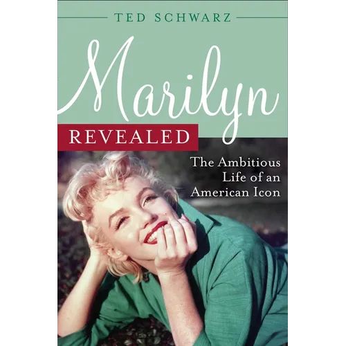 Marilyn Revealed: The Ambitious Life of an American Icon