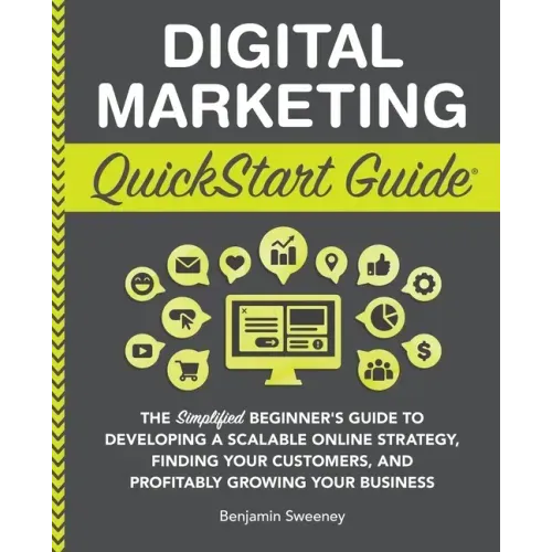 Digital Marketing QuickStart Guide: The Simplified Beginner's Guide to Developing a Scalable Online Strategy, Finding Your Customers, and Profitably G