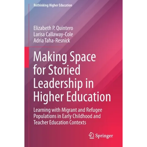 Making Space for Storied Leadership in Higher Education: Learning with Migrant and Refugee Populations in Early Childhood and Teacher Education Contex