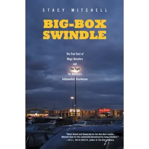 Big-Box Swindle: The True Cost of Mega-Retailers and the Fight for America's Independent Businesses