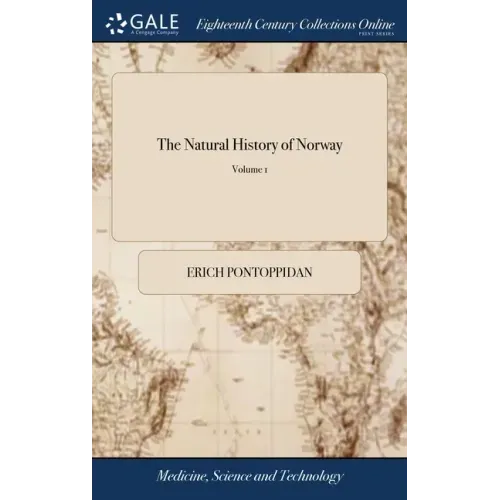 The Natural History of Norway: ... In two Parts. Translated From the Danish Original of the Right Revd. Erich Pontoppidan, ... Illustrated With Coppe