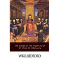 The Order of the Hospital of St. John of Jerusalem: Being a History of the English Hospitallers of St. John, Their Rise and Progress