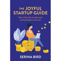 The Joyful Startup Guide: Now is the time to make your startup dreams come true