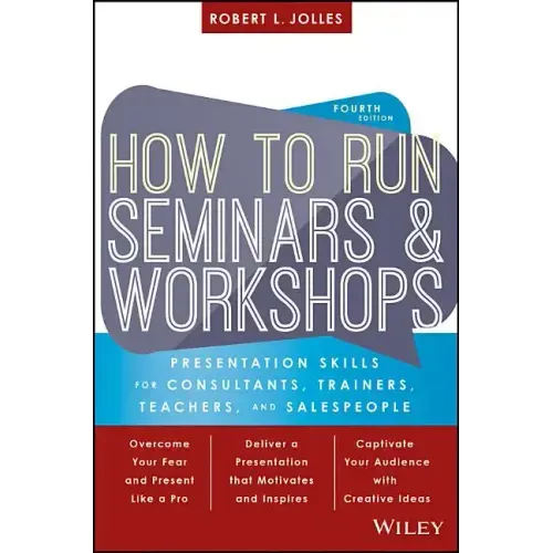 How to Run Seminars and Workshops: Presentation Skills for Consultants, Trainers, Teachers, and Salespeople