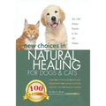 New Choices in Natural Healing for Dogs & Cats: Herbs, Acupressure, Massage, Homeopathy, Flower Essences, Natural Diets, Healing Energy