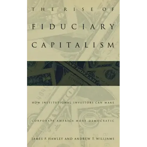 The Rise of Fiduciary Capitalism: How Institutional Investors Can Make Corporate America More Democratic