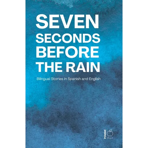 Seven Seconds Before the Rain: Bilingual Stories in Spanish and English