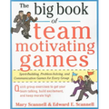 The Big Book of Team-Motivating Games: Spirit-Building, Problem-Solving and Communication Games for Every Group