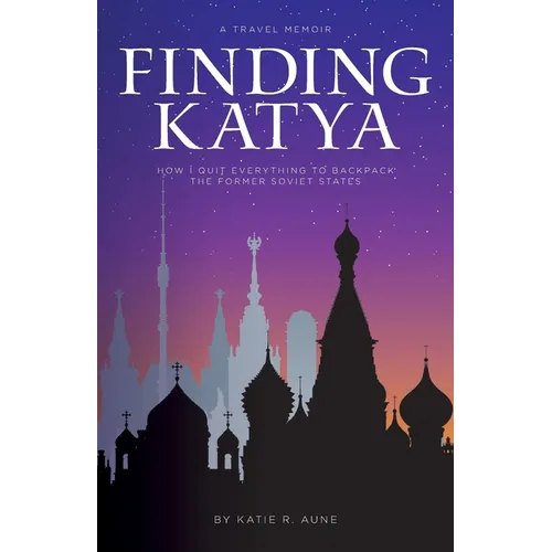 Finding Katya: How I Quit Everything to Backpack the Former Soviet States