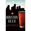 Houston Beer: A Heady History of Brewing in the Bayou City