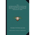 The Lutheran Movement in England During the Reigns of Henry the Lutheran Movement in England During the Reigns of Henry VIII and Edward VI, and Its Li