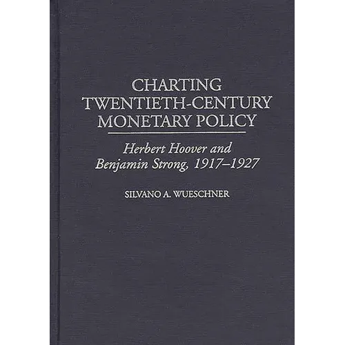 Charting Twentieth-Century Monetary Policy: Herbert Hoover and Benjamin Strong, 1917-1927