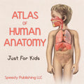 Atlas Of Human Anatomy Just For Kids