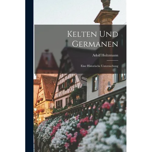 Kelten und Germanen: Eine Historische Untersuchung