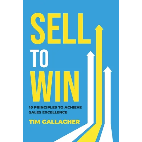 Sell to Win: 10 Principles to Achieve Sales Excellence