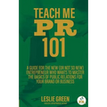 Teach Me PR 101: A Guide for the New (or not so new) Entrepreneur who wants to Master the Basics of Public Relations for your Brand or Business