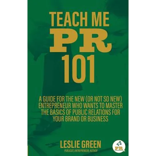 Teach Me PR 101: A Guide for the New (or not so new) Entrepreneur who wants to Master the Basics of Public Relations for your Brand or Business