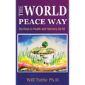 The World Peace Way: Six Keys to Health and Harmony for All
