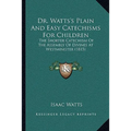 Dr. Watts's Plain And Easy Catechisms For Children: The Shorter Catechism Of The Assembly Of Divines At Westminister (1815)