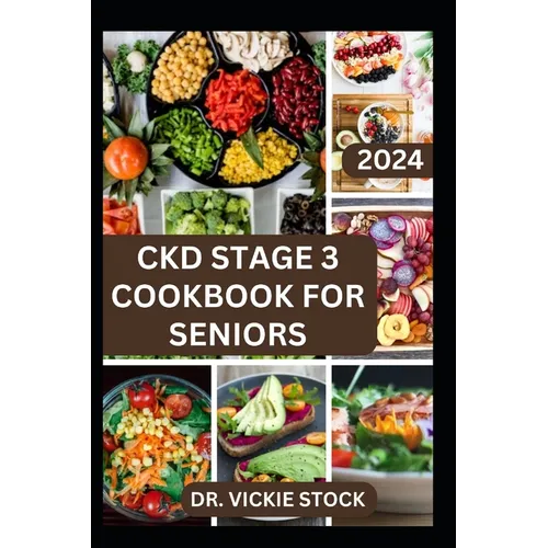 Ckd Stage 3 Cookbook for Seniors: Guide to Managing and Preventing Stage 3 Chronic Renal Disease for Older Adults with Diet