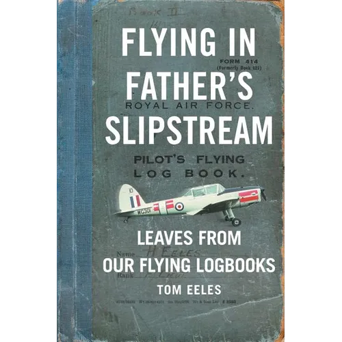 Flying in Father's Slipstream: Leaves from our flying Logbooks 1929-2010