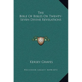 The Bible Of Bibles Or Twenty-Seven Divine Revelations