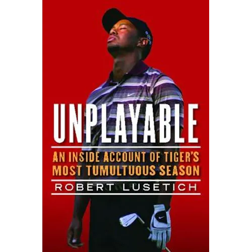 Unplayable: An Inside Account of Tiger's Most Tumultuous Season