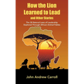 How the Lion Learned to Lead and Other Stories: The 30 Natural Laws of Leadership Explored Through African Animal Fables