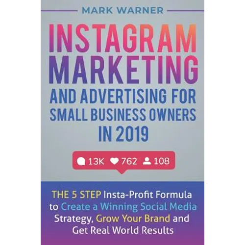 Instagram Marketing and Advertising for Small Business Owners in 2019: The 5 Step Insta-Profit Formula to Create a Winning Social Media Strategy, Grow