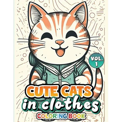 Cute Cats In Clothes Coloring Book: Volume 1