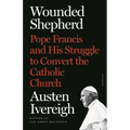 Wounded Shepherd: Pope Francis and His Struggle to Convert the Catholic Church