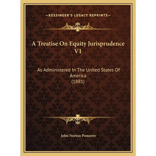 A Treatise On Equity Jurisprudence V1: As Administered In The United States Of America (1881)