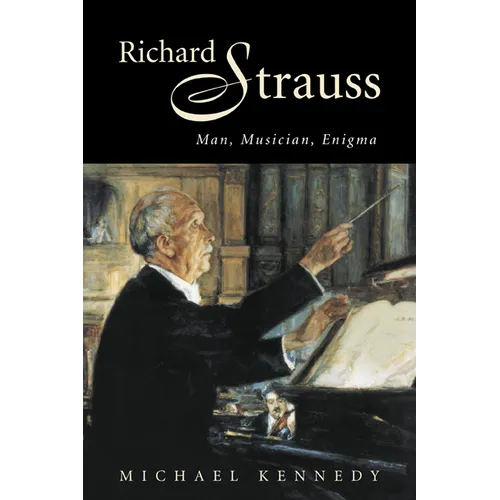 Richard Strauss: Man, Musician, Enigma
