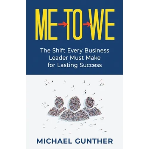 Me-To-We: The Shift Every Business Leader Must Make for Lasting Success