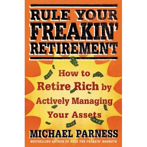 Rule Your Freakin' Retirement: How to Retire Rich by Actively Managing Your Assets