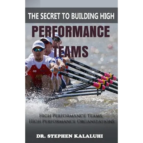 The Secret to Building High Performance Teams: High Performance Teams, High Performance Organizations