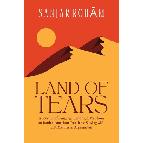 Land of Tears: A Journey of Language, Loyalty, & War from an Iranian-American Translator Serving with U.S. Marines in Afghanistan